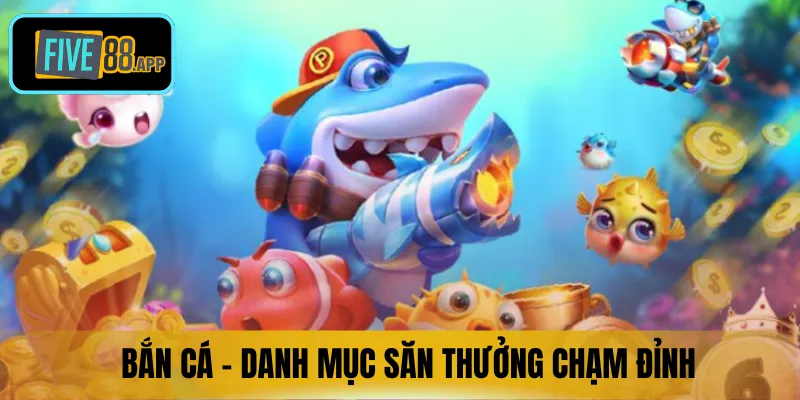 Bắn cá - Danh mục săn thưởng chạm đỉnh