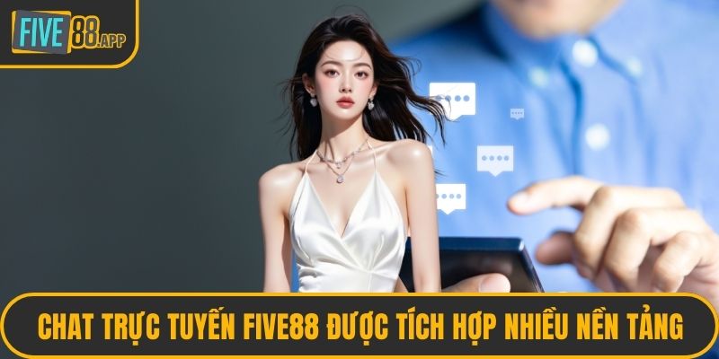 Chat trực tuyến FIVE88 được tích hợp nhiều nền tảng