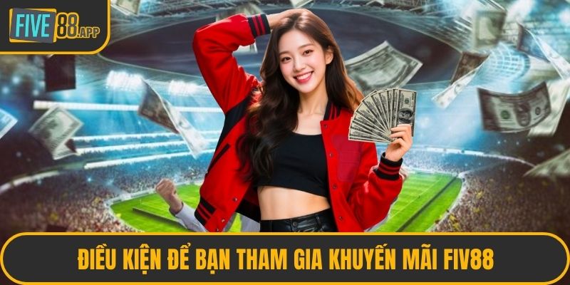 Điều kiện để bạn tham gia khuyến mãi FIV88