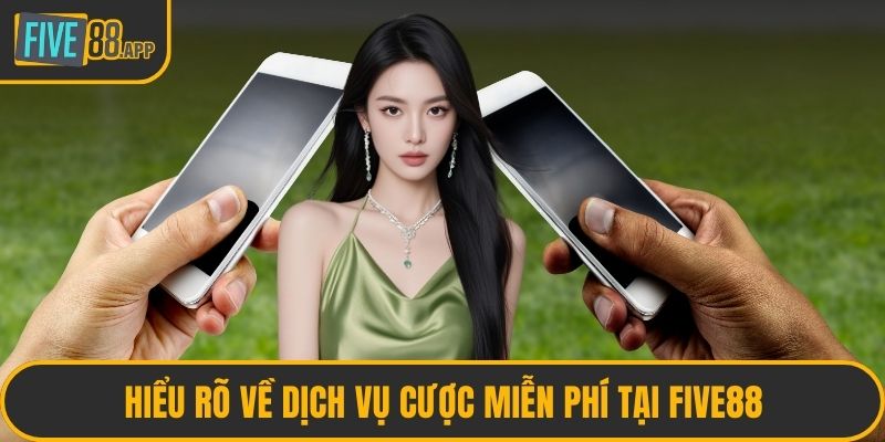 Hiểu rõ về dịch vụ cược miễn phí tại FIVE88