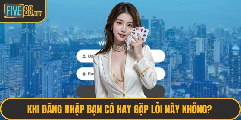 Khi đăng nhập bạn có hay gặp lỗi này không?
