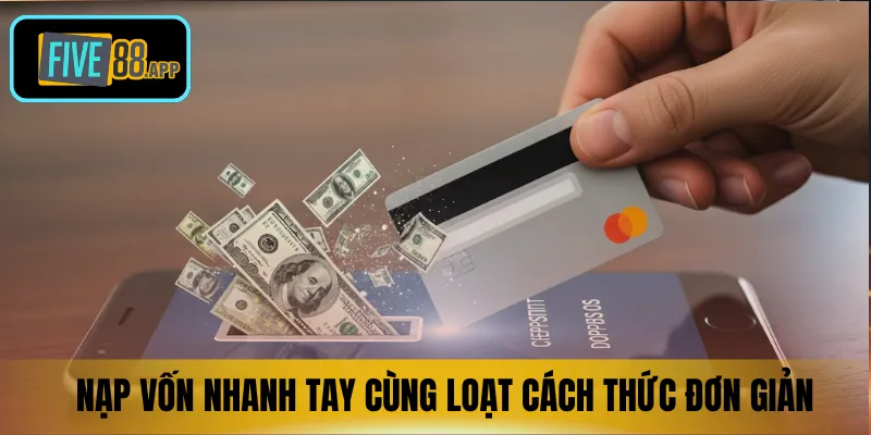 Nạp vốn nhanh tay cùng loạt cách thức đơn giản