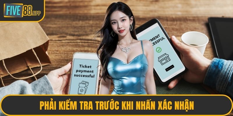 Phải kiểm tra trước khi nhấn xác nhận