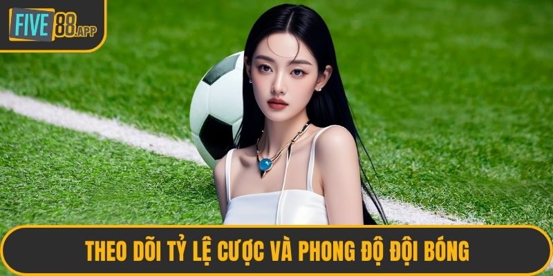 Theo dõi tỷ lệ cược và phong độ đội bóng