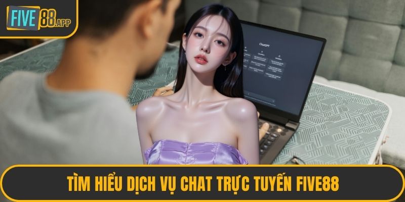Tìm hiểu dịch vụ chat trực tuyến FIVE88