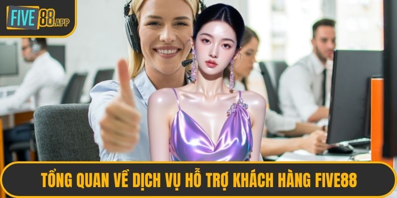 Tổng quan về dịch vụ hỗ trợ khách hàng FIVE88