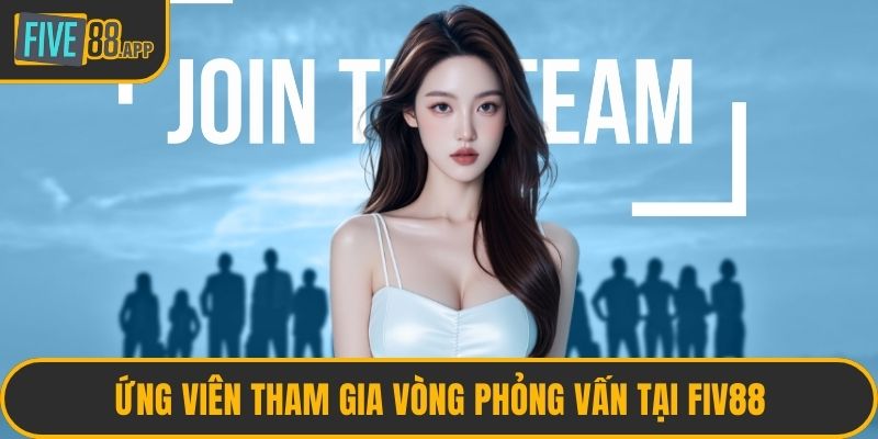 Ứng viên tham gia vòng phỏng vấn tại FIV88