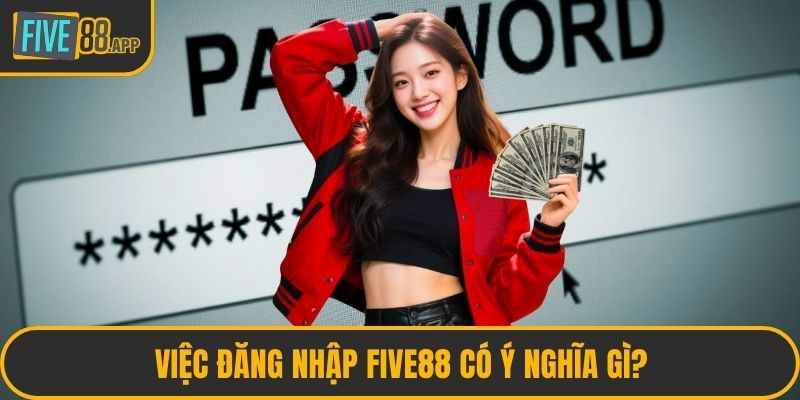 Việc đăng nhập FIVE88 có ý nghĩa gì?